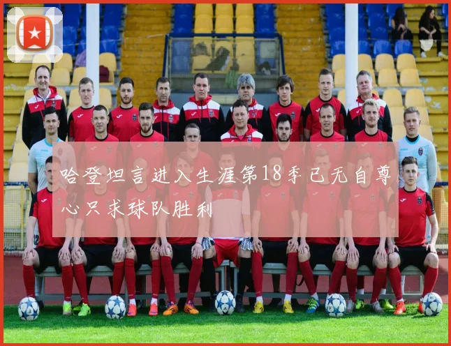 哈登坦言进入生涯第18季已无自尊心只求球队胜利