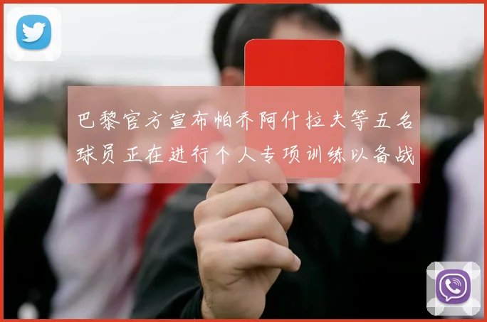 巴黎官方宣布帕乔阿什拉夫等五名球员正在进行个人专项训练以备战新赛季