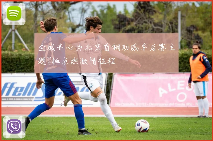 全城齐心为北京首钢助威季后赛主题T恤点燃激情征程