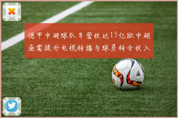 德甲中游球队年营收达15亿欧中超亟需提升电视转播与球员转会收入